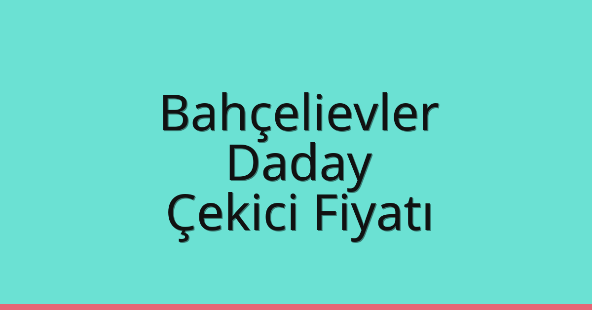 Bahçelievler Çekici Fiyatı – Daday Oto Kurtarıcı Ücreti
