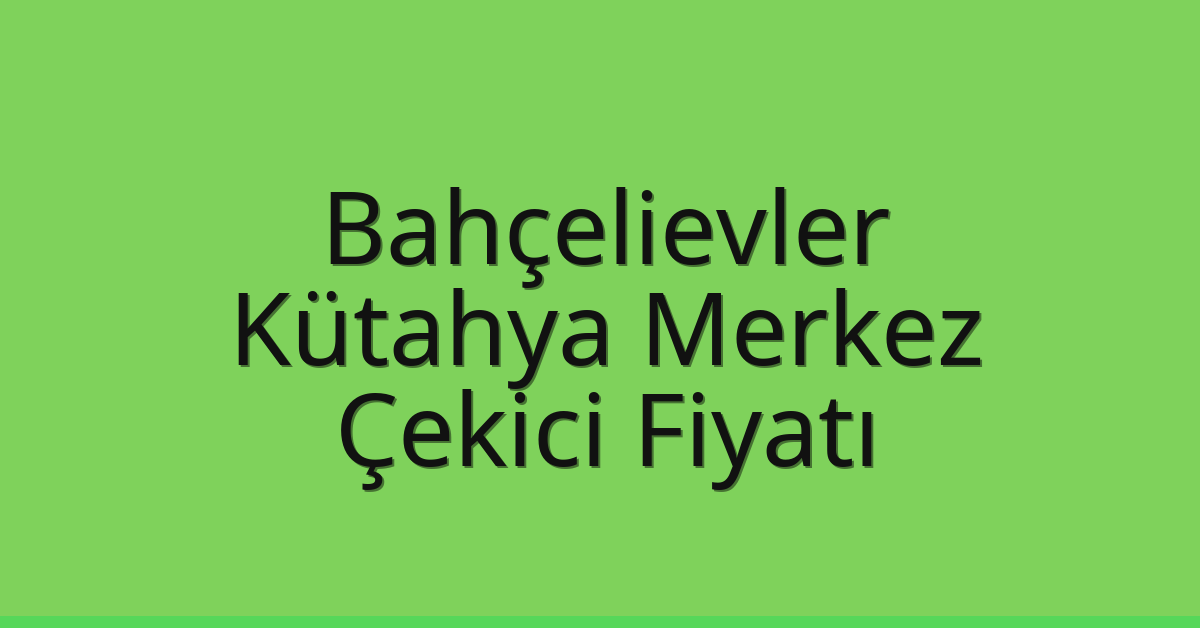 Bahçelievler Çekici Fiyatı – Kütahya Merkez Oto Kurtarıcı Ücreti Bahçelievler Çekici Fiyatı – Kütahya Merkez Oto Kurtarıcı Ücreti