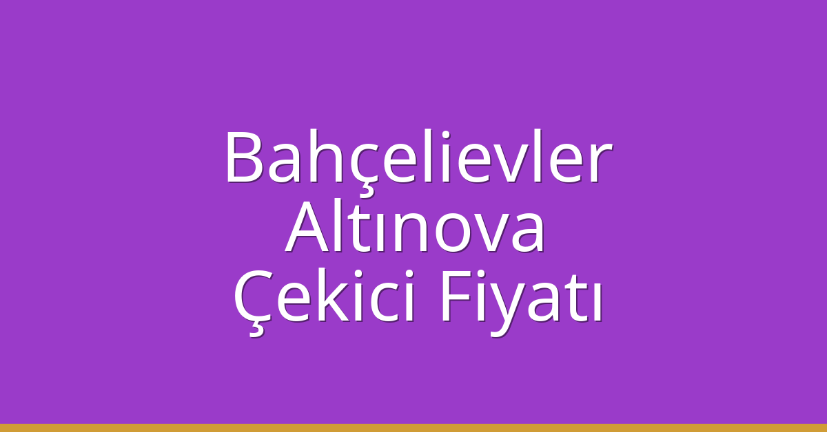 Bahçelievler Çekici Fiyatı - Altınova Oto Kurtarıcı Ücreti Bahçelievler Çekici Fiyatı – Altınova Oto Kurtarıcı Ücreti