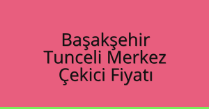 Başakşehir Çekici Fiyatı – Tunceli Merkez Oto Kurtarıcı Ücreti