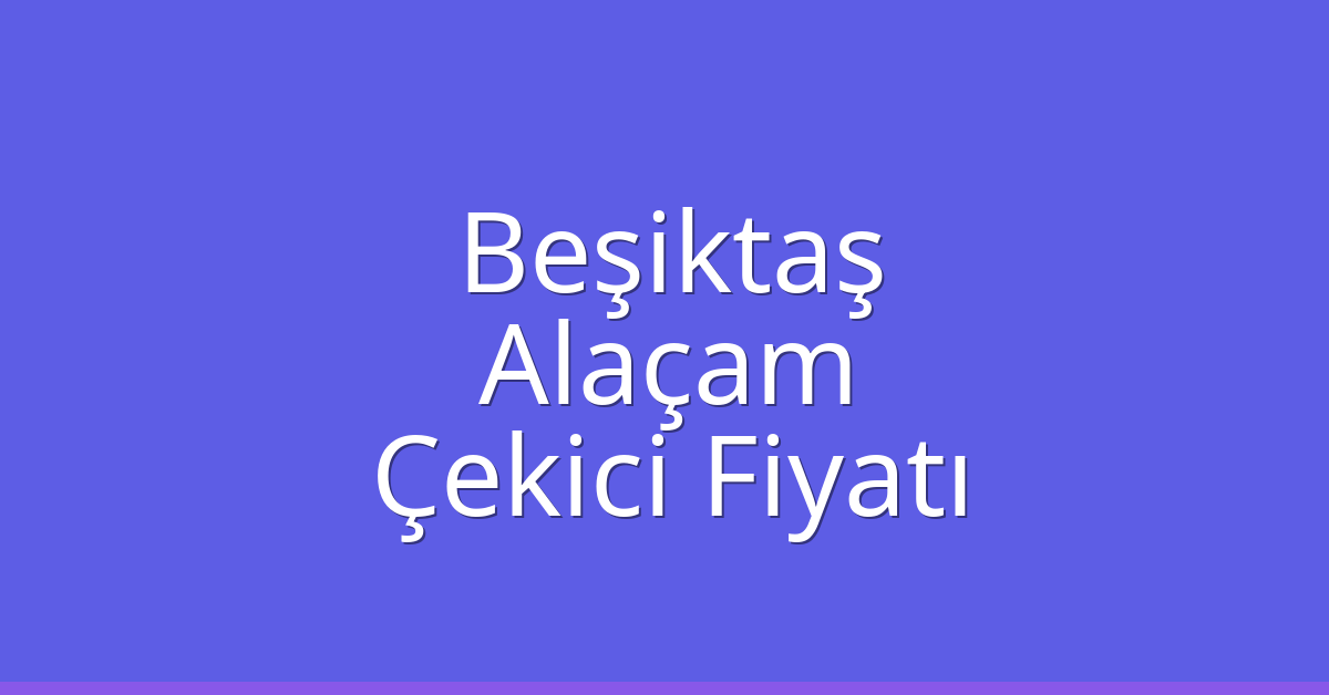 Beşiktaş Çekici Fiyatı – Alaçam Oto Kurtarıcı Ücreti Beşiktaş Çekici Fiyatı – Alaçam Oto Kurtarıcı Ücreti