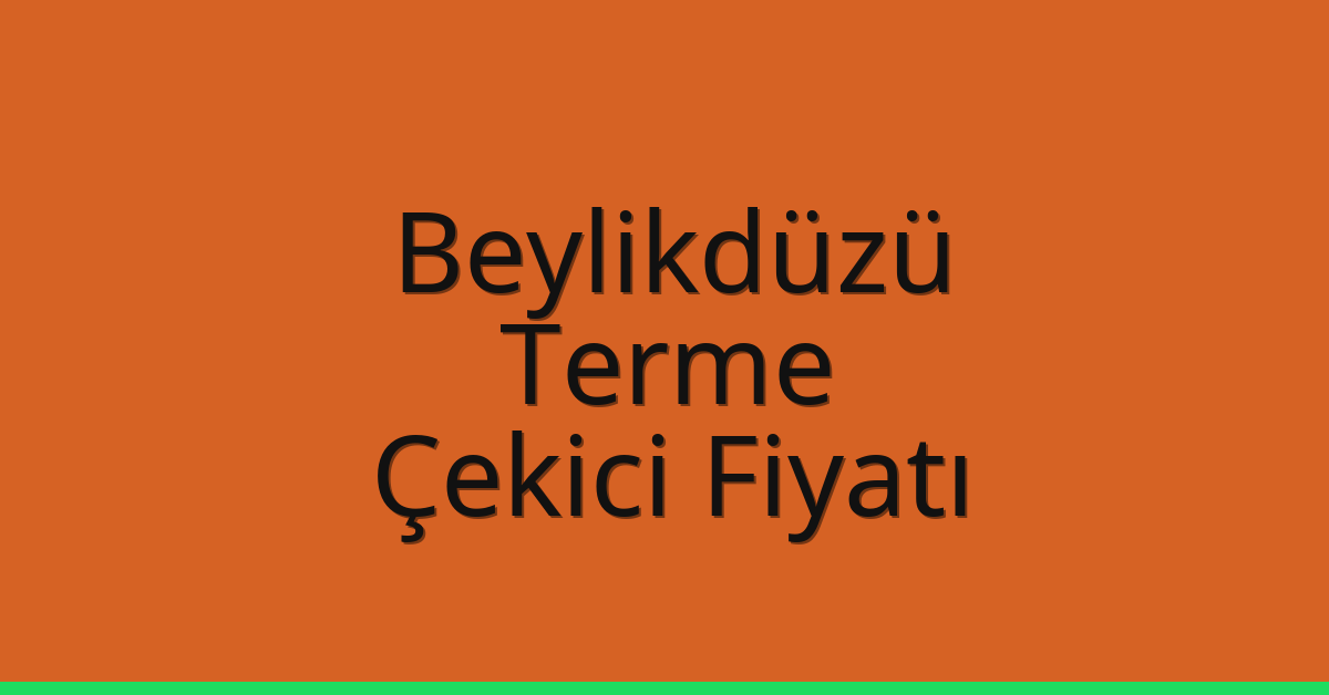 Beylikdüzü Çekici Fiyatı – Terme Oto Kurtarıcı Ücreti