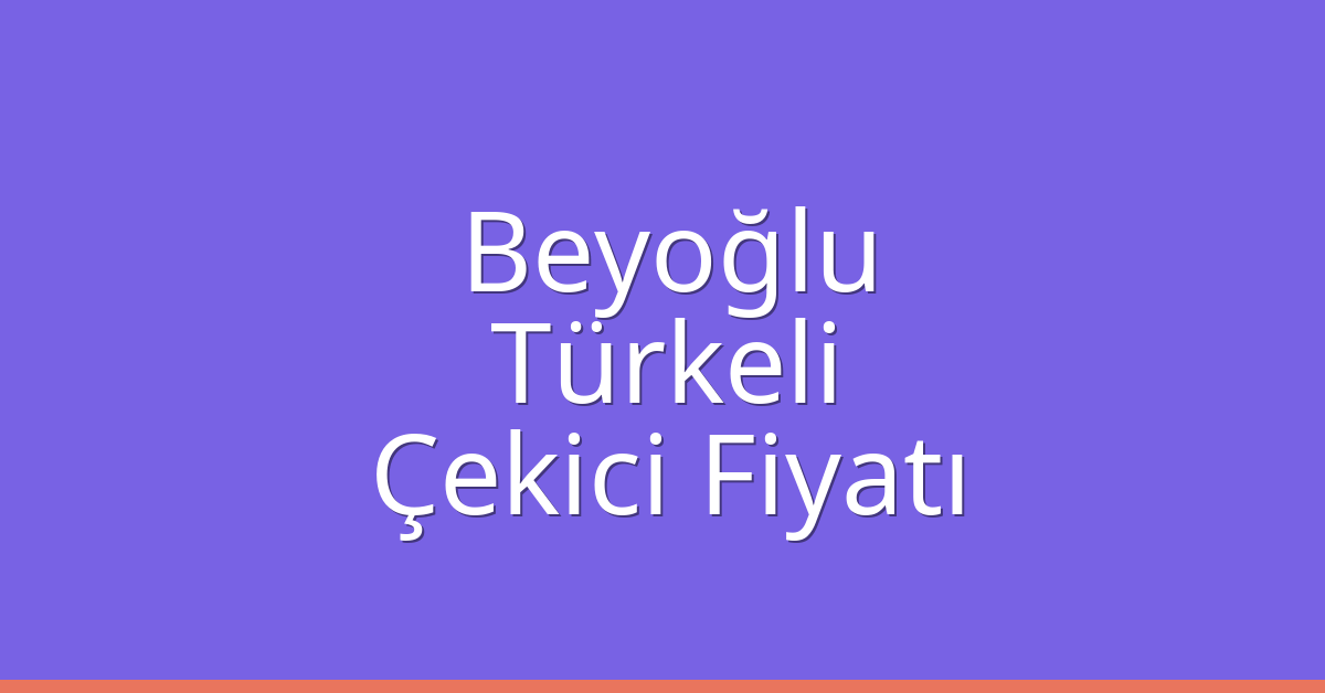 Beyoğlu Çekici Fiyatı – Türkeli Oto Kurtarıcı Ücreti