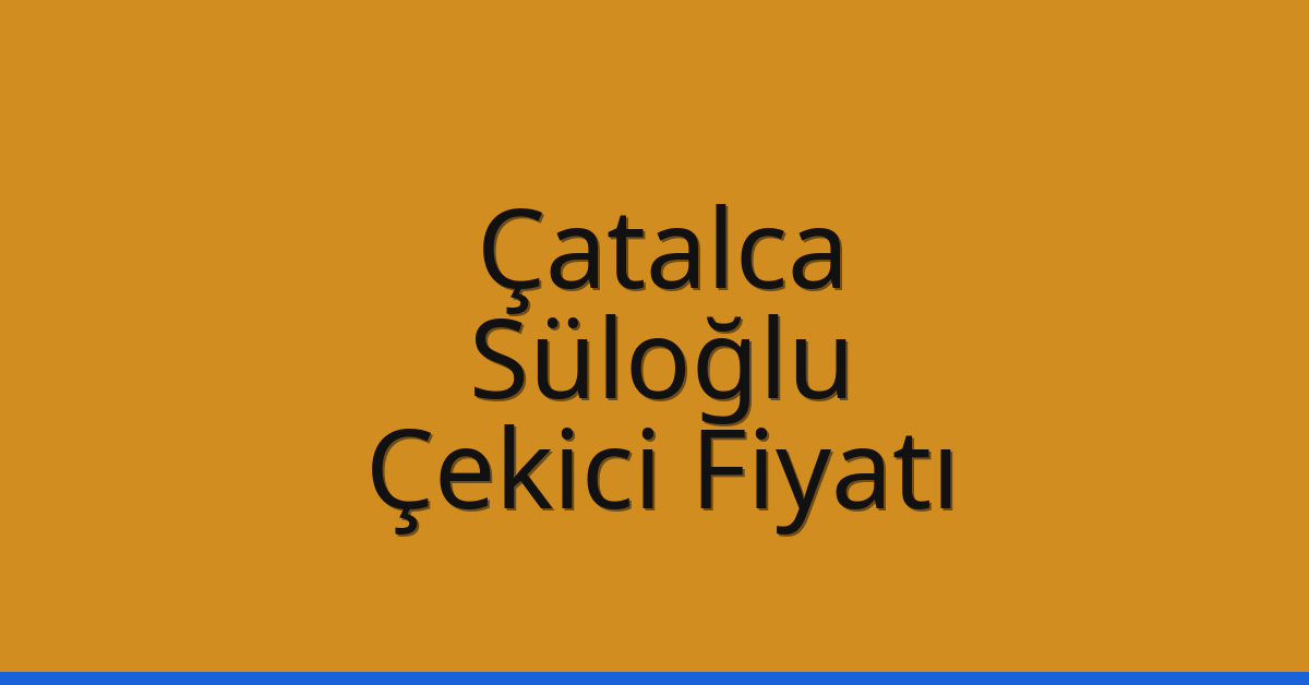 Çatalca Çekici Fiyatı – Süloğlu Oto Kurtarıcı Ücreti