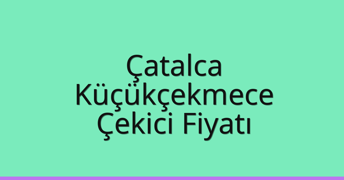 Çatalca Çekici Fiyatı – Küçükçekmece Oto Kurtarıcı Ücreti
