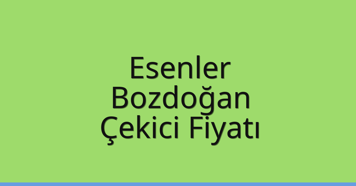 Esenler Çekici Fiyatı – Bozdoğan Oto Kurtarıcı Ücreti