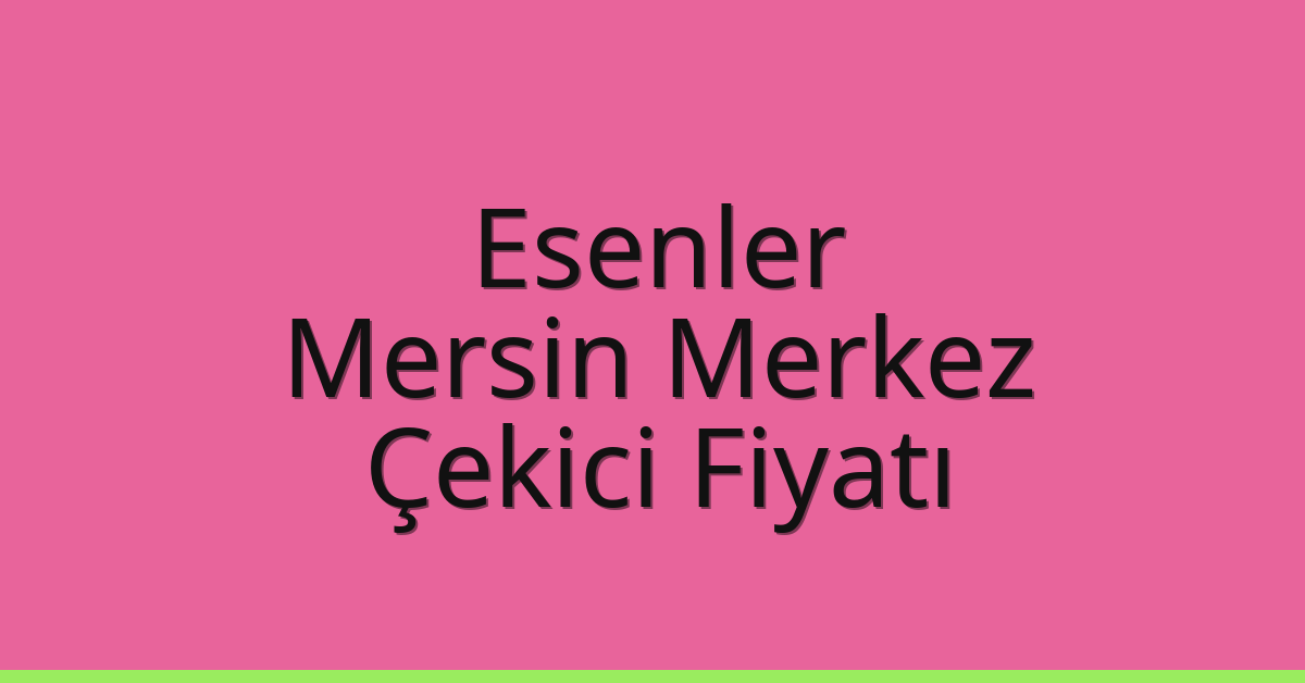 Esenler Çekici Fiyatı – Mersin Merkez Oto Kurtarıcı Ücreti Esenler Çekici Fiyatı – Mersin Merkez Oto Kurtarıcı Ücreti