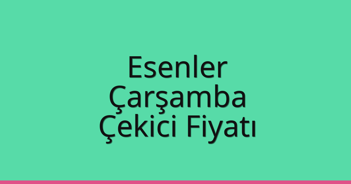 Esenler Çekici Fiyatı – Çarşamba Oto Kurtarıcı Ücreti Esenler Çekici Fiyatı – Çarşamba Oto Kurtarıcı Ücreti