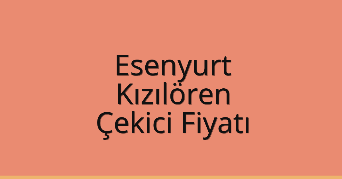 Esenyurt Çekici Fiyatı – Kızılören Oto Kurtarıcı Ücreti