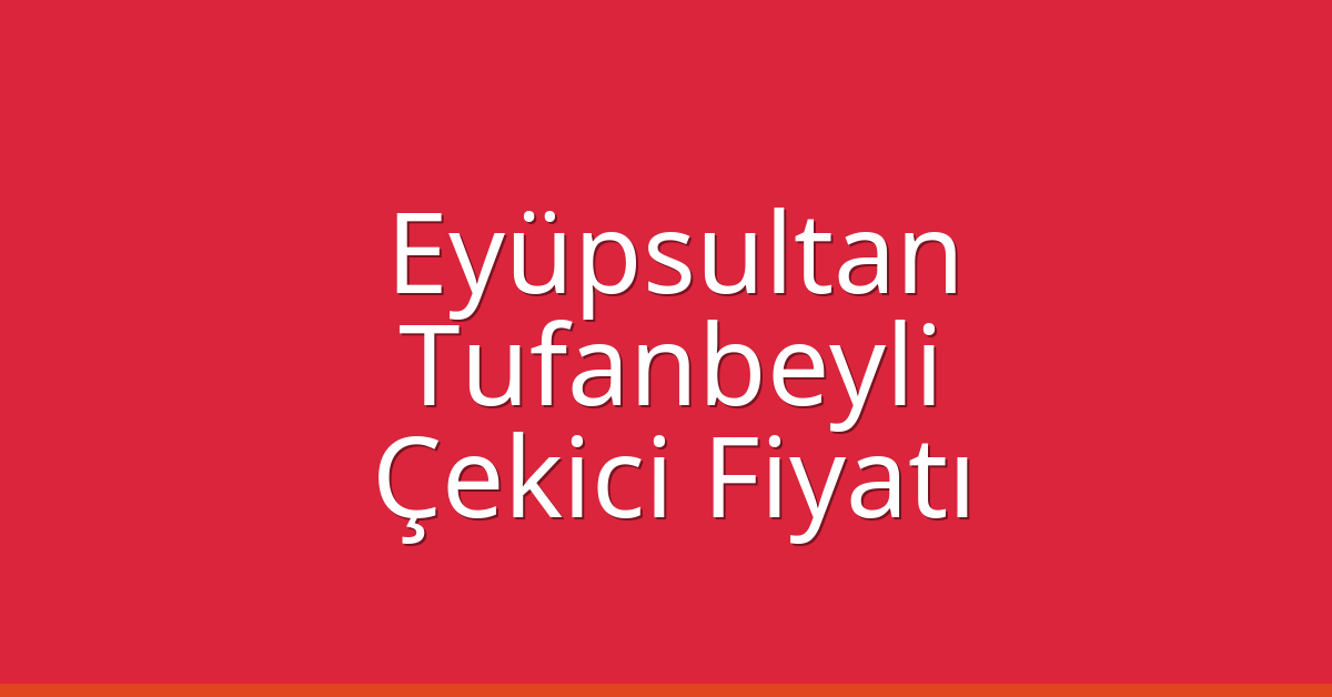 Eyüpsultan Çekici Fiyatı – Tufanbeyli Oto Kurtarıcı Ücreti