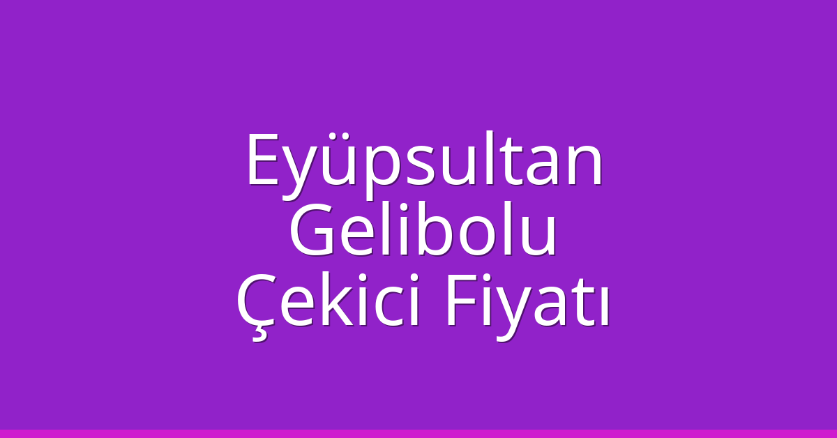 Eyüpsultan Çekici Fiyatı – Gelibolu Oto Kurtarıcı Ücreti Eyüpsultan Çekici Fiyatı – Gelibolu Oto Kurtarıcı Ücreti