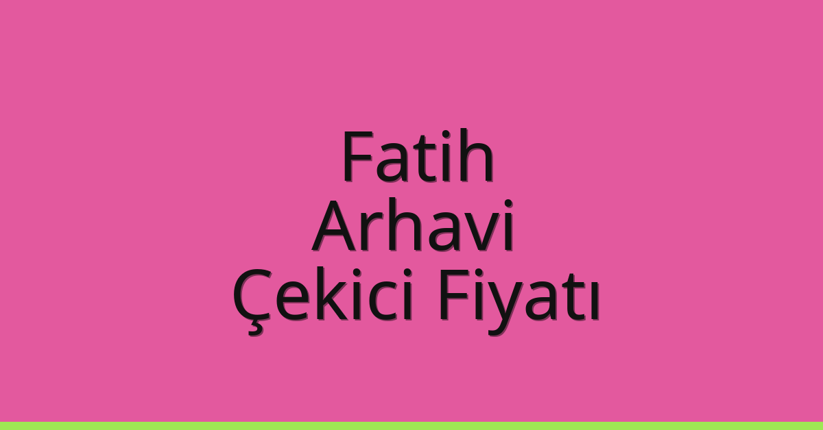 Fatih Çekici Fiyatı – Arhavi Oto Kurtarıcı Ücreti