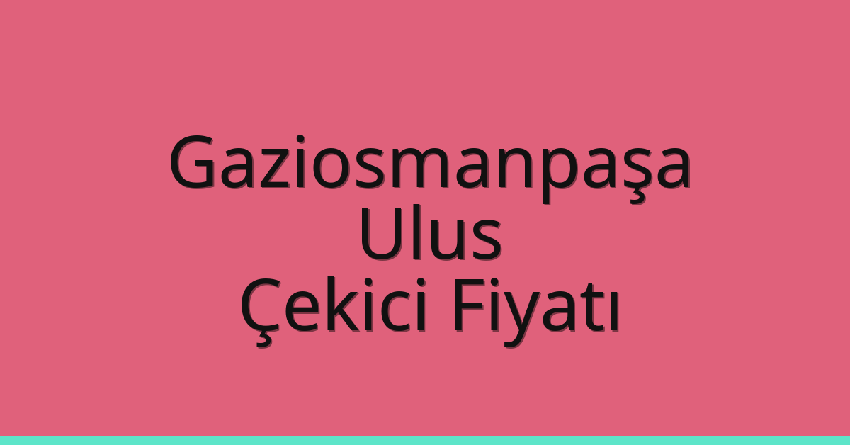 Gaziosmanpaşa Çekici Fiyatı – Ulus Oto Kurtarıcı Ücreti