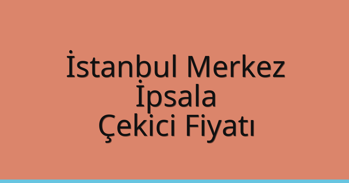 İstanbul Merkez Çekici Fiyatı – İpsala Oto Kurtarıcı Ücreti