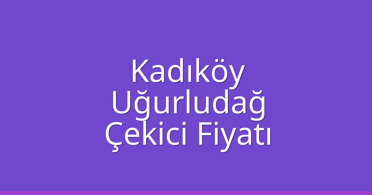 Kadıköy Çekici Fiyatı – Uğurludağ Oto Kurtarıcı Ücreti Kadıköy Çekici Fiyatı – Uğurludağ Oto Kurtarıcı Ücreti