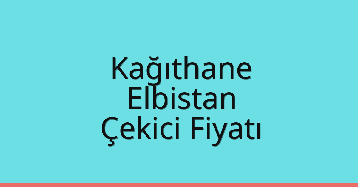 Kağıthane Çekici Fiyatı – Elbistan Oto Kurtarıcı Ücreti