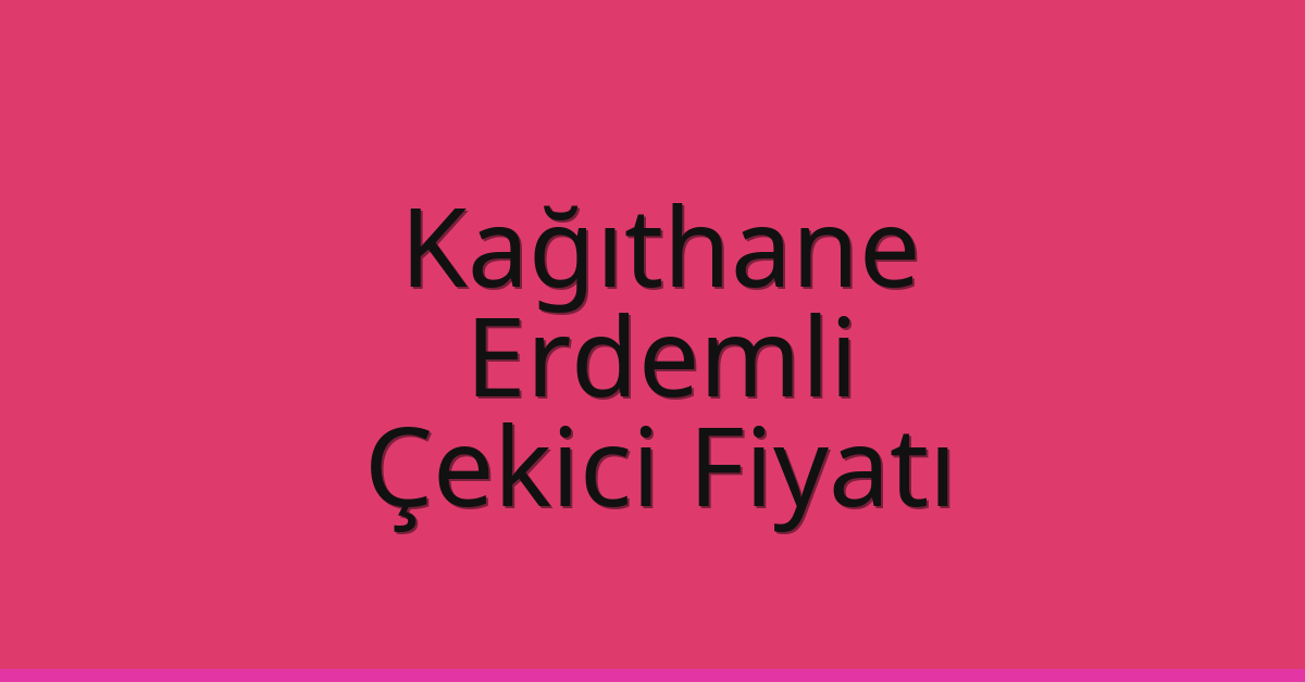 Kağıthane Çekici Fiyatı – Erdemli Oto Kurtarıcı Ücreti