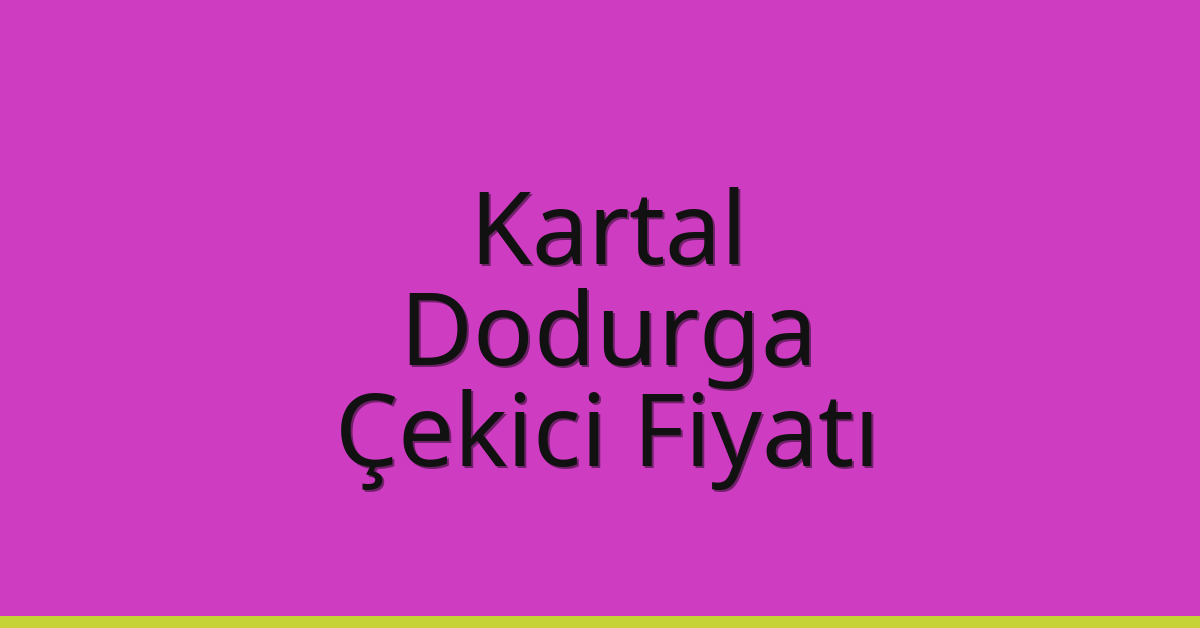 Kartal Çekici Fiyatı – Dodurga Oto Kurtarıcı Ücreti