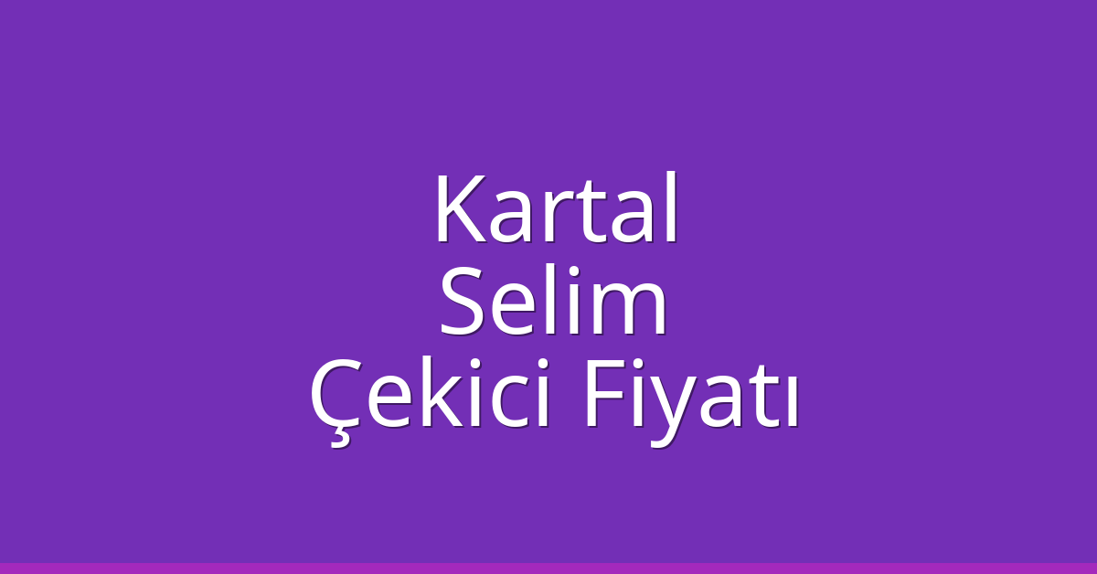 Kartal Çekici Fiyatı – Selim Oto Kurtarıcı Ücreti