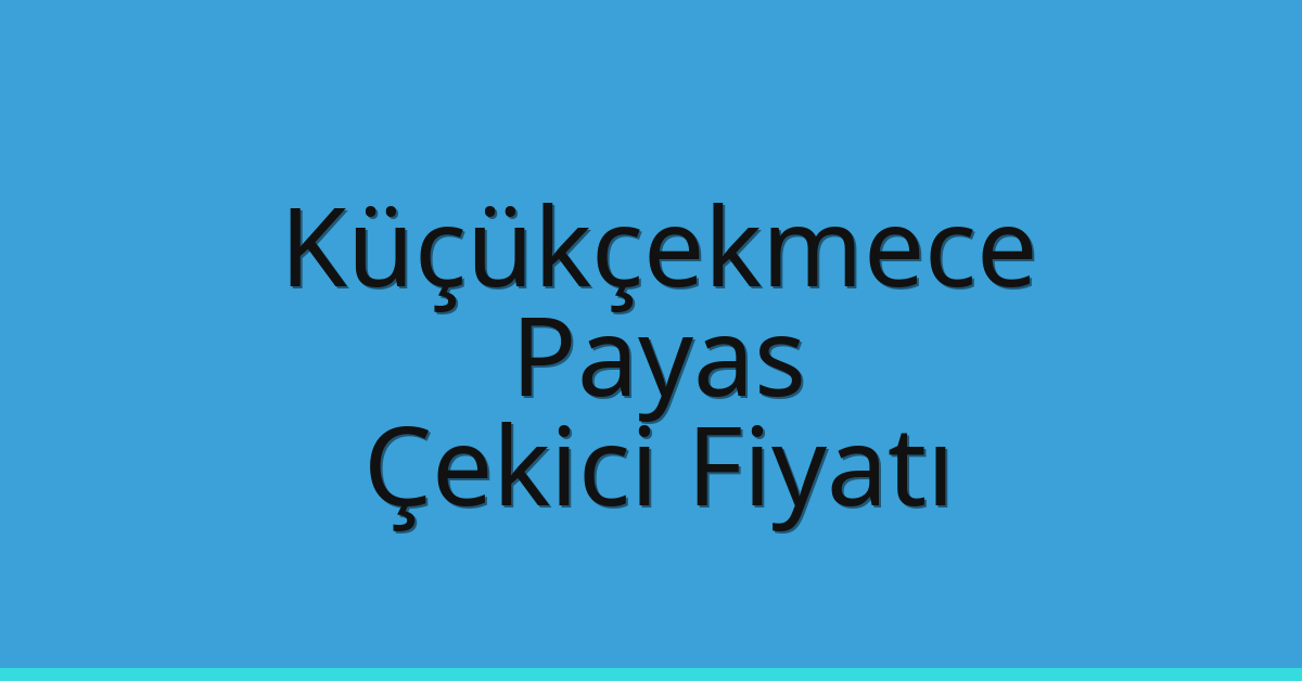 Küçükçekmece Çekici Fiyatı – Payas Oto Kurtarıcı Ücreti
