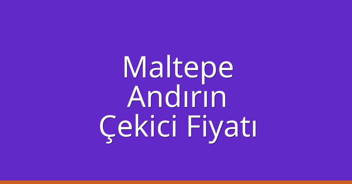 Maltepe Çekici Fiyatı – Andırın Oto Kurtarıcı Ücreti