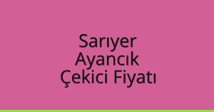 Sarıyer Çekici Fiyatı – Ayancık Oto Kurtarıcı Ücreti