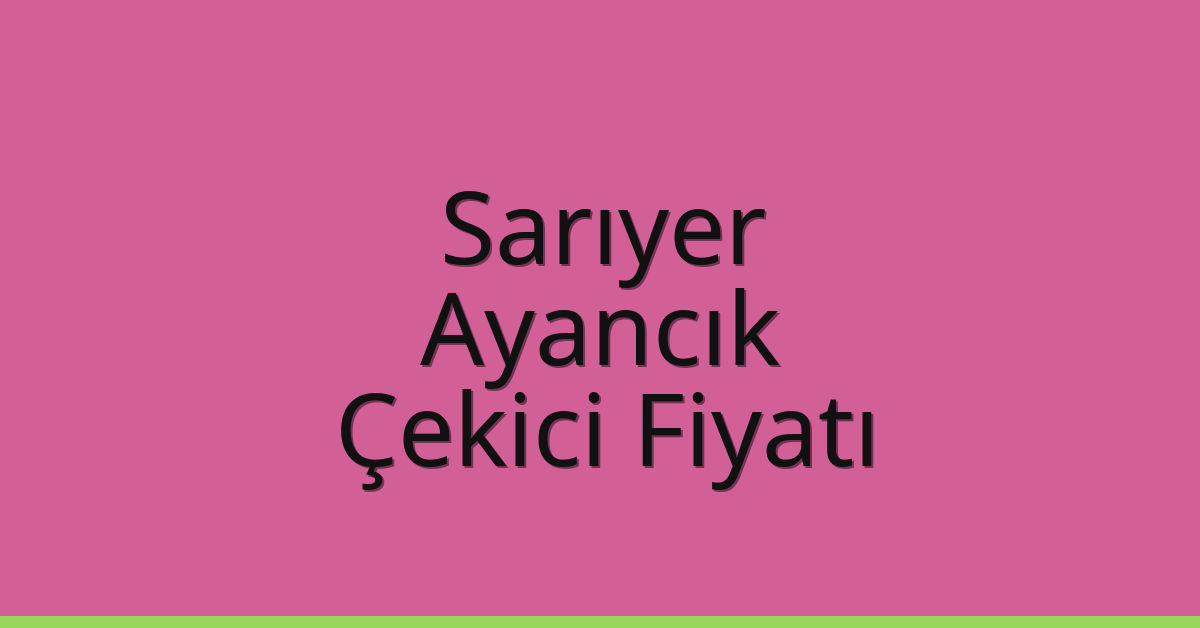 Sarıyer Çekici Fiyatı - Ayancık Oto Kurtarıcı Ücreti Sarıyer Çekici Fiyatı – Ayancık Oto Kurtarıcı Ücreti