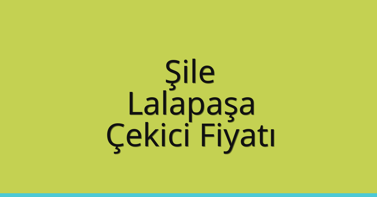 Şile Çekici Fiyatı – Lalapaşa Oto Kurtarıcı Ücreti