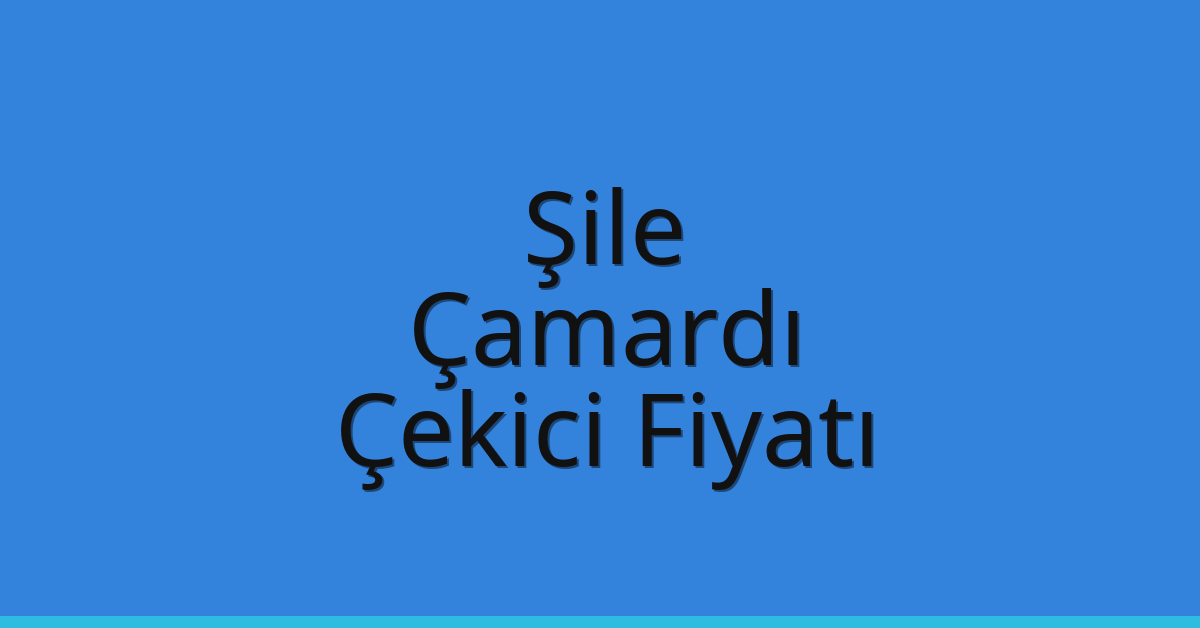 Şile Çekici Fiyatı – Çamardı Oto Kurtarıcı Ücreti