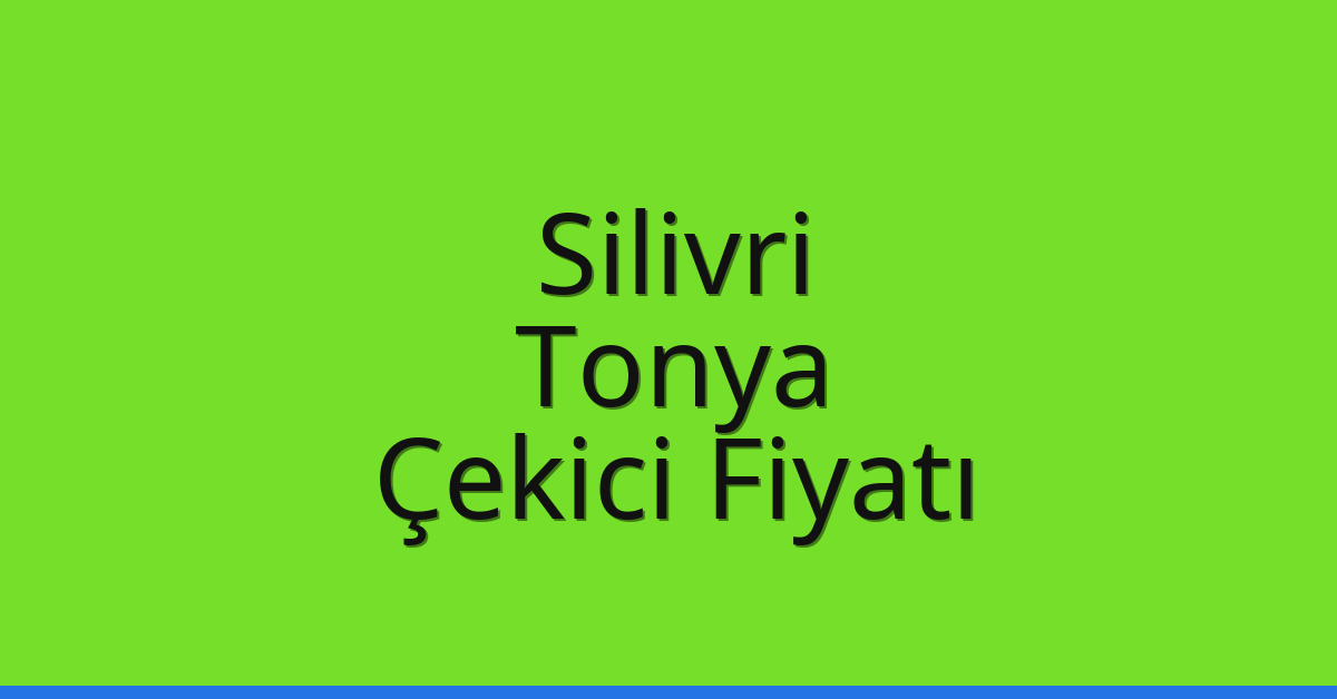 Silivri Çekici Fiyatı – Tonya Oto Kurtarıcı Ücreti
