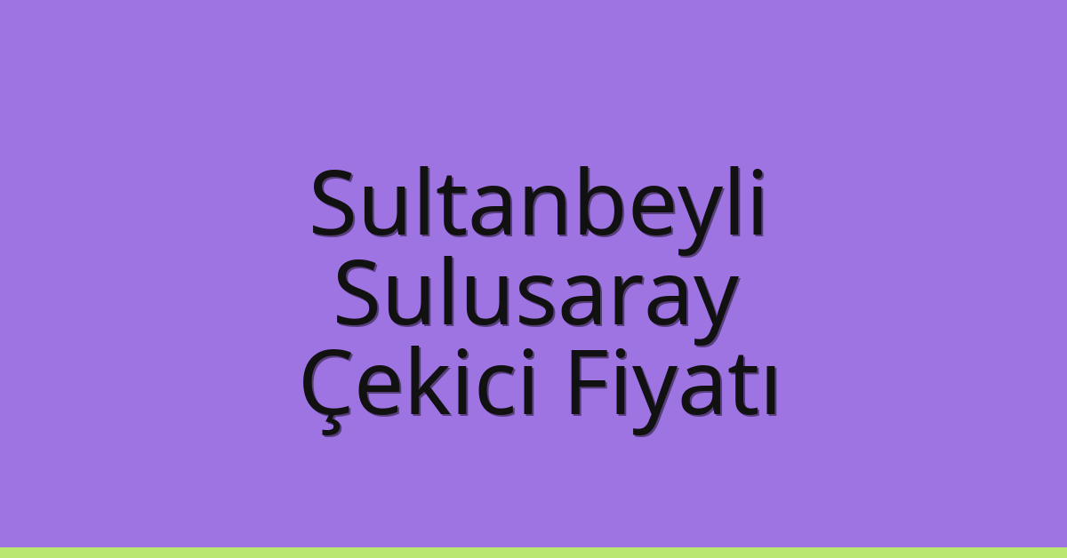 Sultanbeyli Çekici Fiyatı – Sulusaray Oto Kurtarıcı Ücreti Sultanbeyli Çekici Fiyatı – Sulusaray Oto Kurtarıcı Ücreti