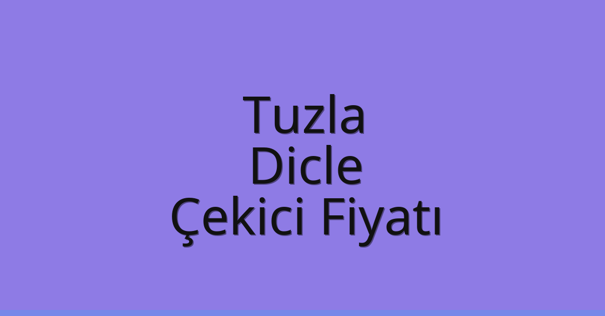 Tuzla Çekici Fiyatı – Dicle Oto Kurtarıcı Ücreti