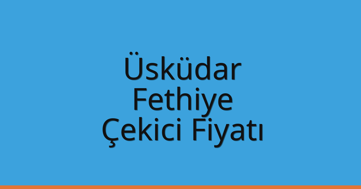 Üsküdar Çekici Fiyatı – Fethiye Oto Kurtarıcı Ücreti
