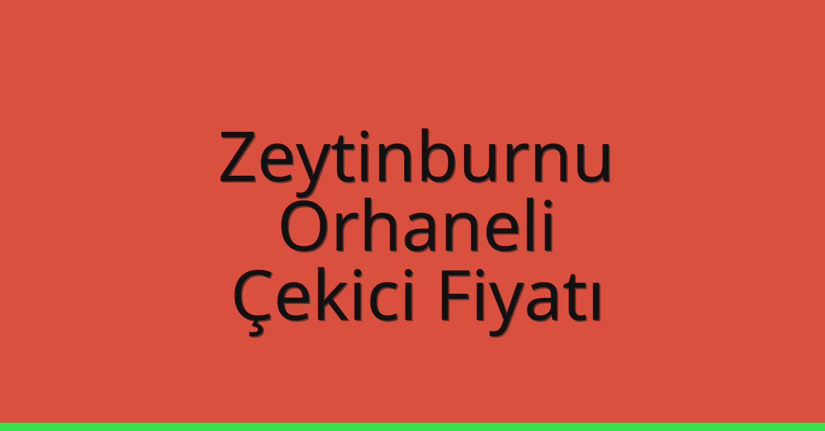 Zeytinburnu Çekici Fiyatı – Orhaneli Oto Kurtarıcı Ücreti