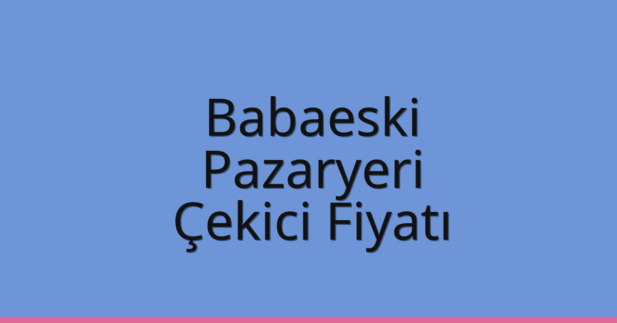 Babaeski Çekici Fiyatı – Pazaryeri Oto Kurtarıcı Ücreti Babaeski Çekici Fiyatı – Pazaryeri Oto Kurtarıcı Ücreti