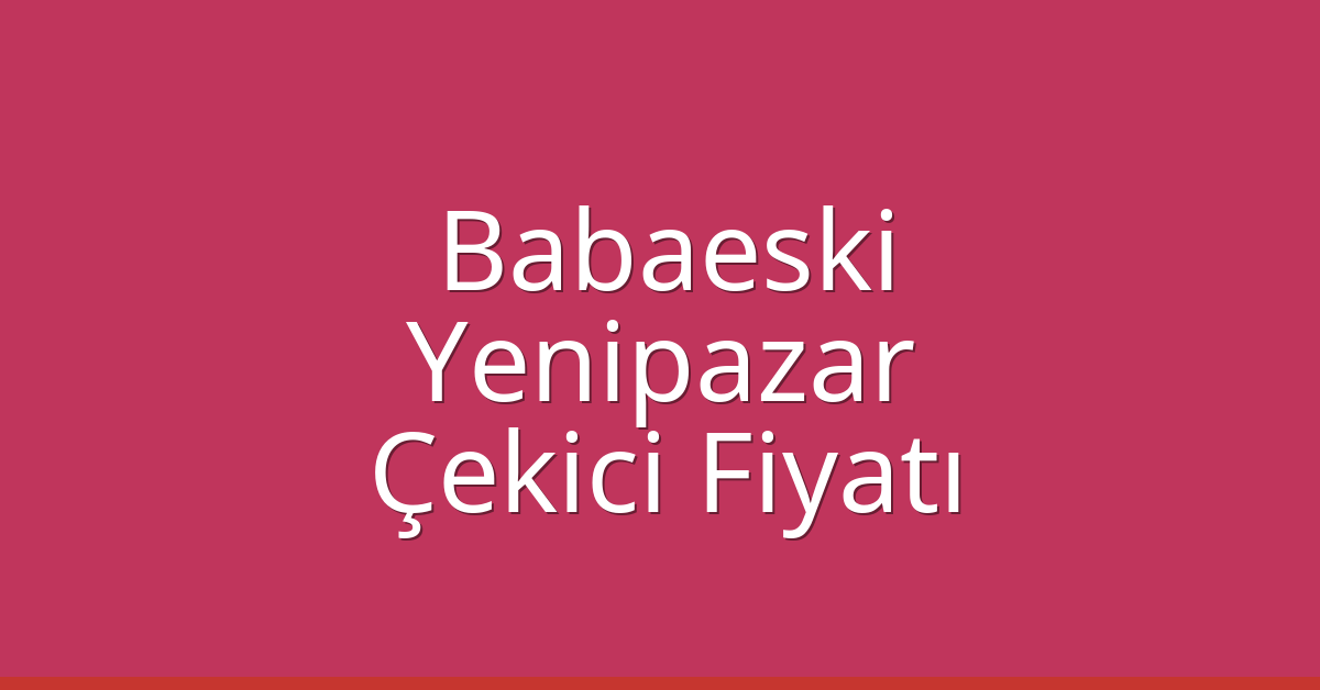 Babaeski Çekici Fiyatı – Yenipazar Oto Kurtarıcı Ücreti Babaeski Çekici Fiyatı – Yenipazar Oto Kurtarıcı Ücreti