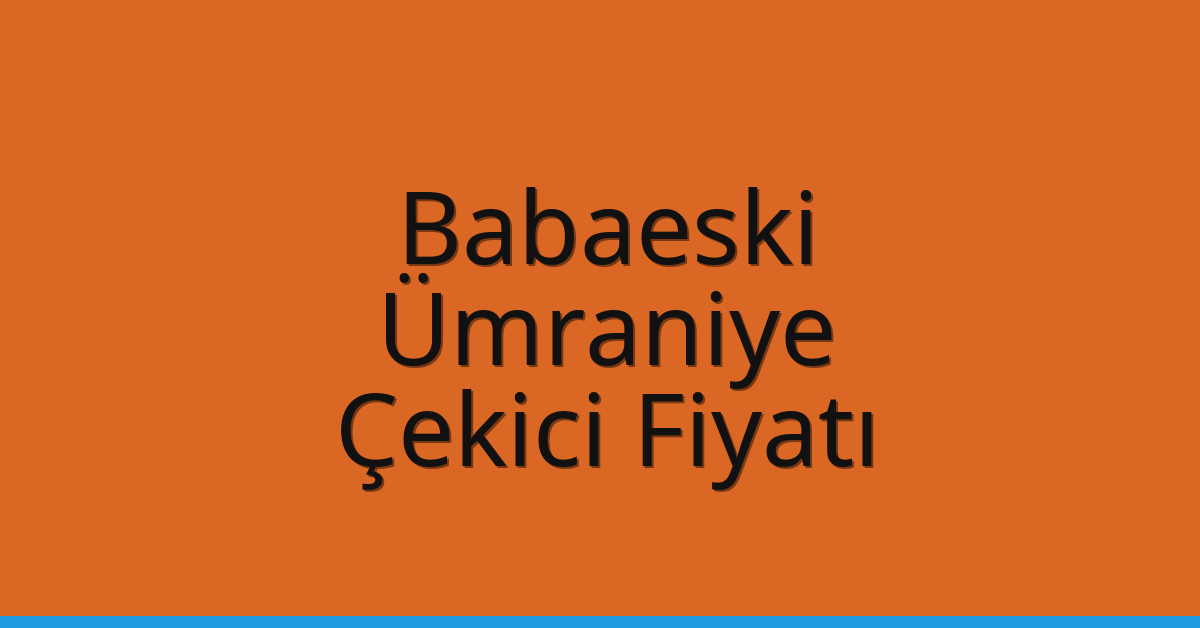 Babaeski Çekici Fiyatı – Ümraniye Oto Kurtarıcı Ücreti