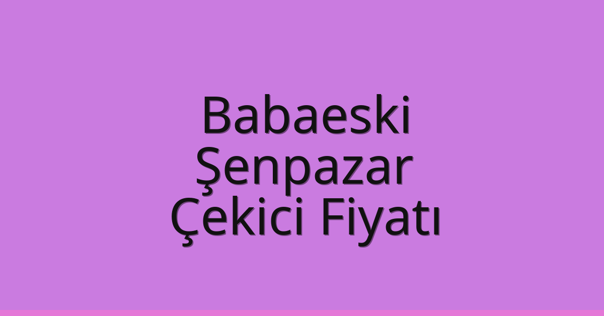 Babaeski Çekici Fiyatı – Şenpazar Oto Kurtarıcı Ücreti Babaeski Çekici Fiyatı – Şenpazar Oto Kurtarıcı Ücreti