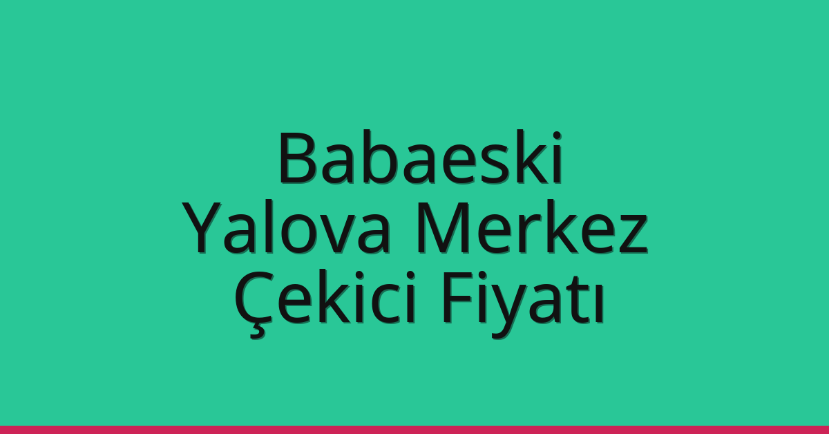 Babaeski Çekici Fiyatı – Yalova Merkez Oto Kurtarıcı Ücreti Babaeski Çekici Fiyatı – Yalova Merkez Oto Kurtarıcı Ücreti