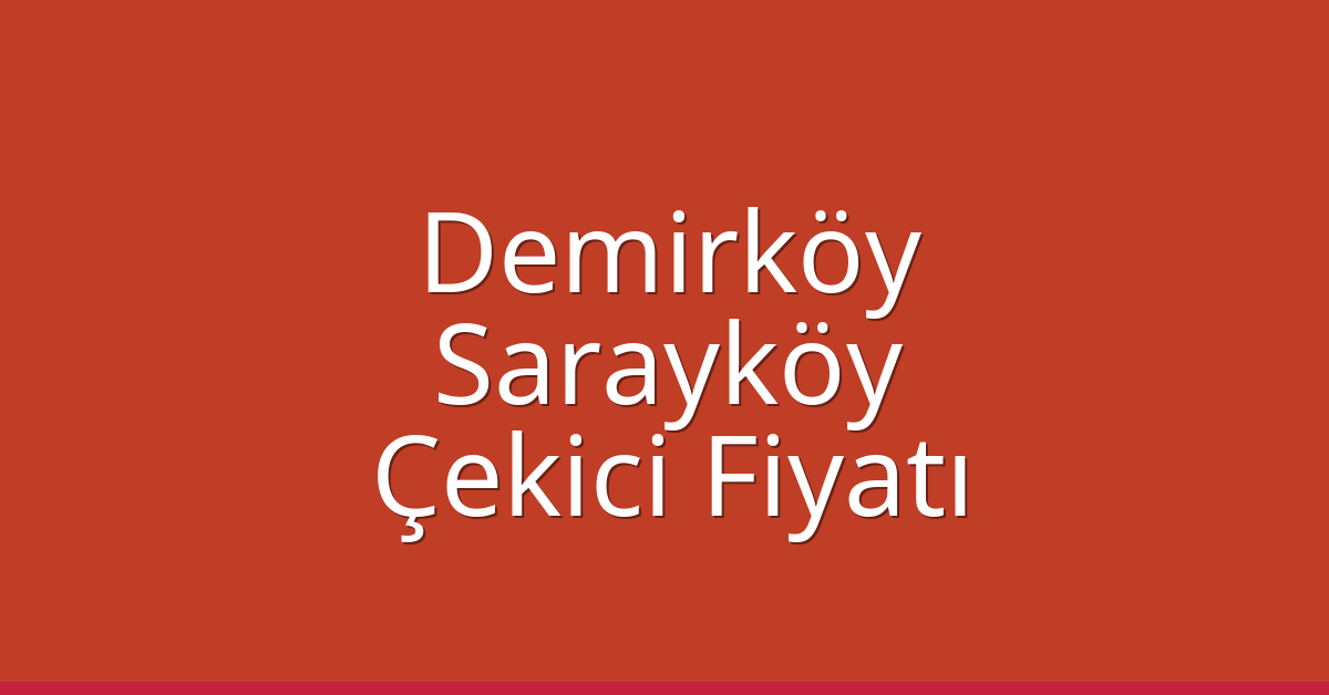 Demirköy Çekici Fiyatı – Sarayköy Oto Kurtarıcı Ücreti