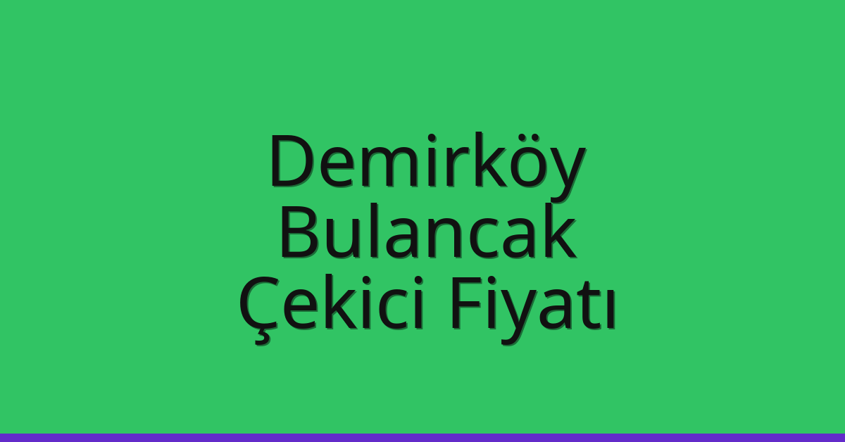 Demirköy Çekici Fiyatı – Bulancak Oto Kurtarıcı Ücreti