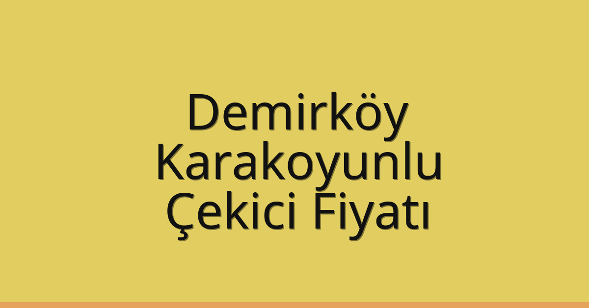 Demirköy Çekici Fiyatı – Karakoyunlu Oto Kurtarıcı Ücreti