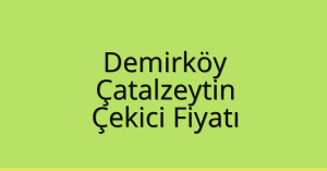 Demirköy Çekici Fiyatı – Çatalzeytin Oto Kurtarıcı Ücreti