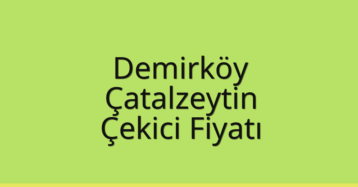 Demirköy Çekici Fiyatı – Çatalzeytin Oto Kurtarıcı Ücreti