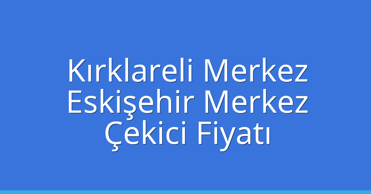 Kırklareli Merkez Çekici Fiyatı – Eskişehir Merkez Oto Kurtarıcı Ücreti Kırklareli Merkez Çekici Fiyatı – Eskişehir Merkez Oto Kurtarıcı Ücreti