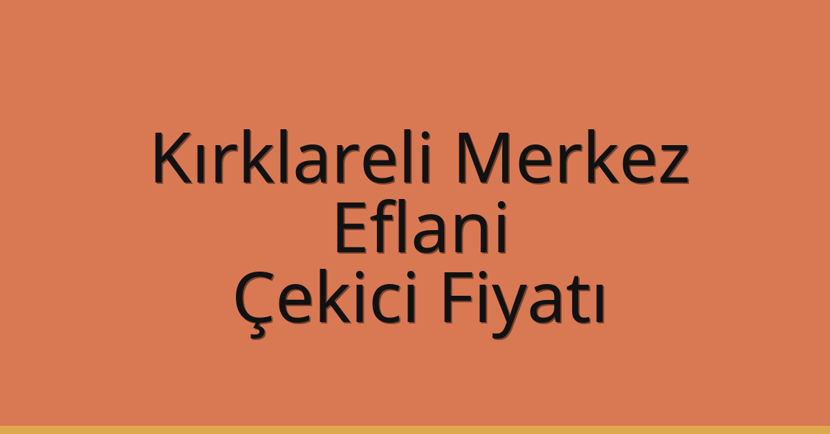 Kırklareli Merkez Çekici Fiyatı – Eflani Oto Kurtarıcı Ücreti