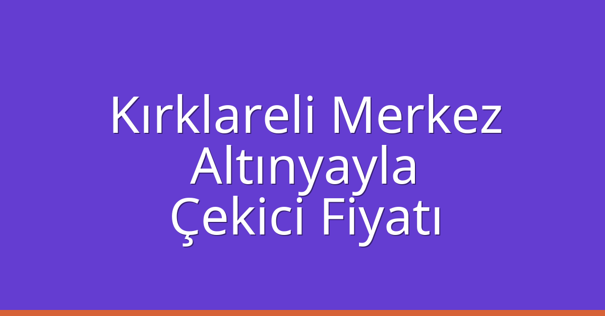 Kırklareli Merkez Çekici Fiyatı – Altınyayla Oto Kurtarıcı Ücreti Kırklareli Merkez Çekici Fiyatı – Altınyayla Oto Kurtarıcı Ücreti