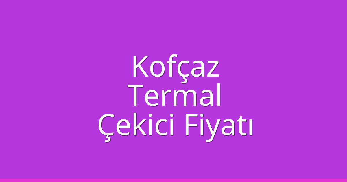 Kofçaz Çekici Fiyatı – Termal Oto Kurtarıcı Ücreti Kofçaz Çekici Fiyatı – Termal Oto Kurtarıcı Ücreti