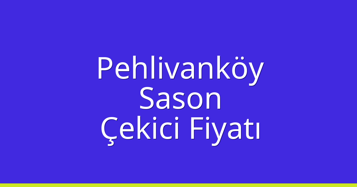 Pehlivanköy Çekici Fiyatı – Sason Oto Kurtarıcı Ücreti