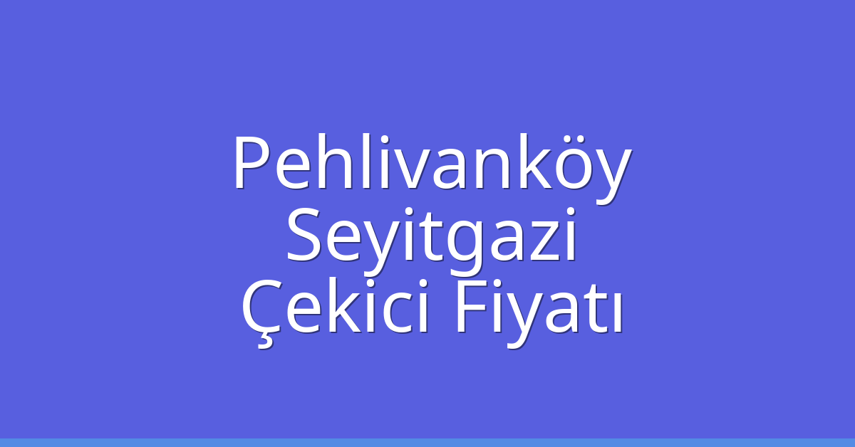 Pehlivanköy Çekici Fiyatı – Seyitgazi Oto Kurtarıcı Ücreti Pehlivanköy Çekici Fiyatı – Seyitgazi Oto Kurtarıcı Ücreti